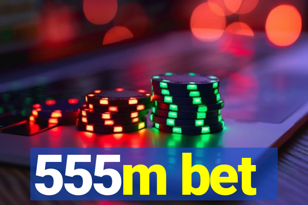 555m bet